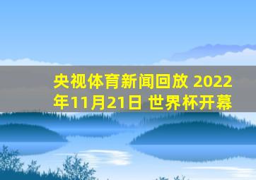 央视体育新闻回放 2022年11月21日 世界杯开幕